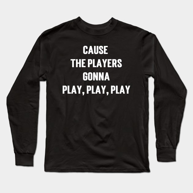 Cause The Players Gonna Play, Play, Play Long Sleeve T-Shirt by Emma